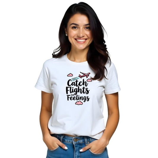 Catch Flights not Feelings - Adventure-Ready Women Printed Tees